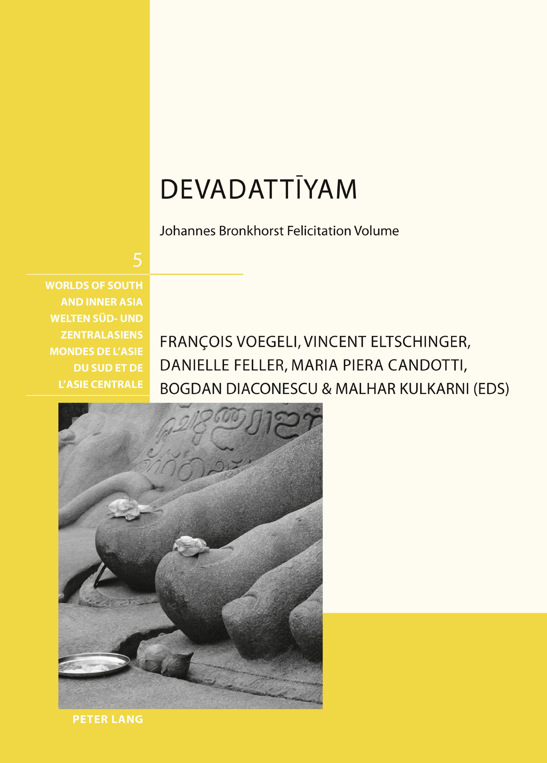 Devadattiyam: Johannes Bronkhorst Felicitation Volume: 5 (Welten Sued- und Zentralasiens / Worlds of South and Inner Asia / Mondes de l'Asie du Sud et de l'Asie centrale)