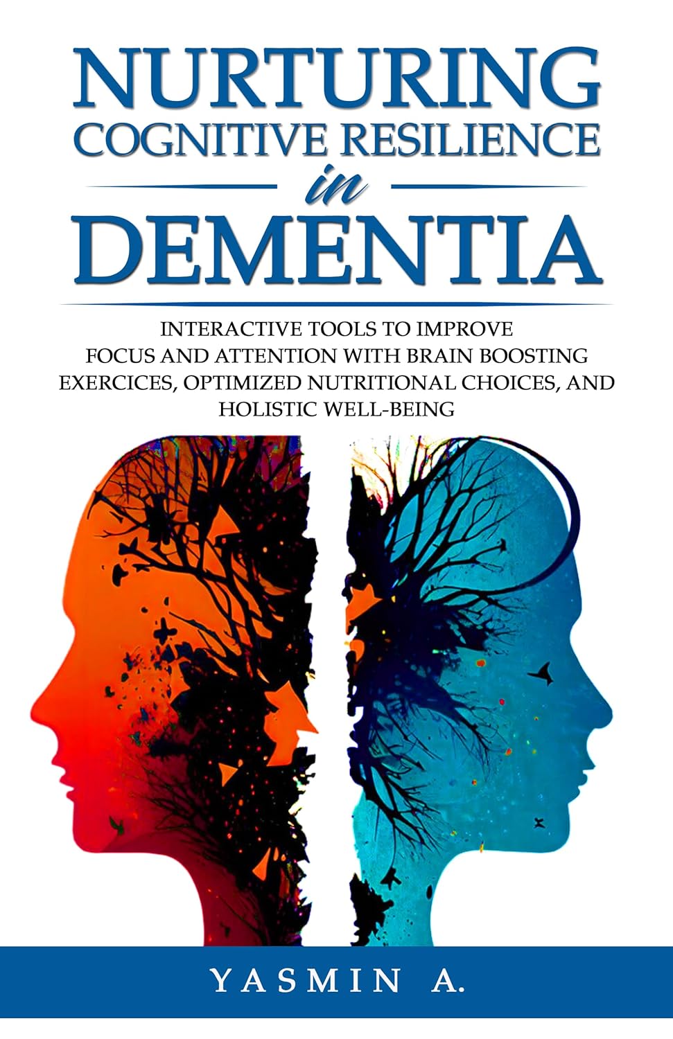 Nurturing Cognitive Resilience in Dementia: Interactive Tools to Improve Focus and Attention with Brain-boosting Exercises, Optimized Nutrition and Holistic Well-being