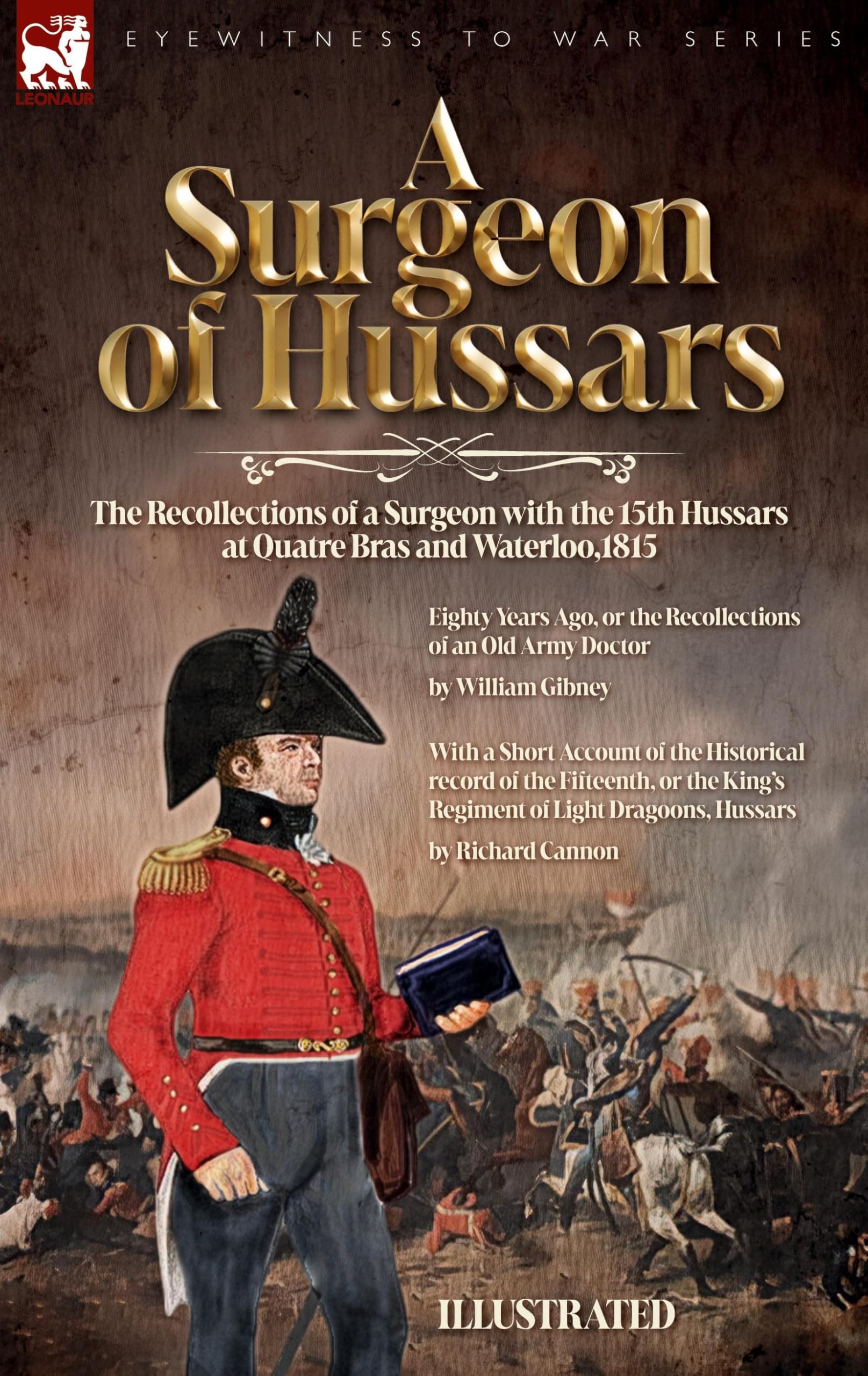 A Surgeon of Hussars: The Recollections of a Surgeon with the 15th Hussars at Quatre Bras and Waterloo,1815