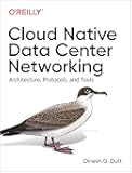Cloud Native Data Center Networking: Architecture, Protocols, and Tools