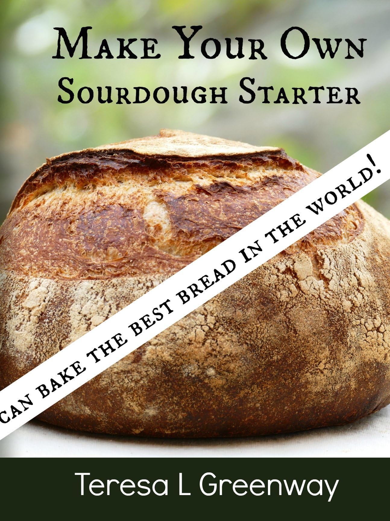 Make Your Own Sourdough Starter: Capture and Harness the Wild Yeast Kindle Edition
