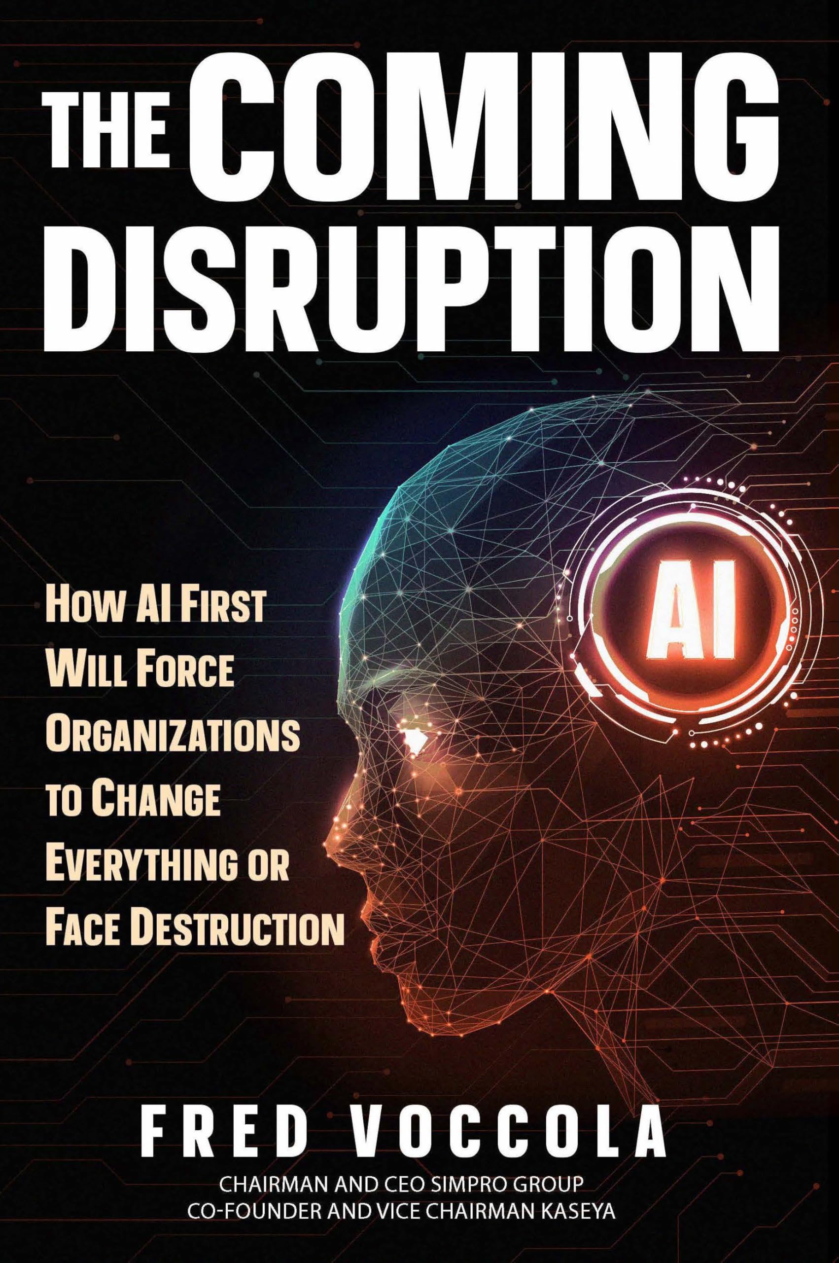 The Coming Disruption: How AI First Will Force Organizations to Change Everything or Face Destruction