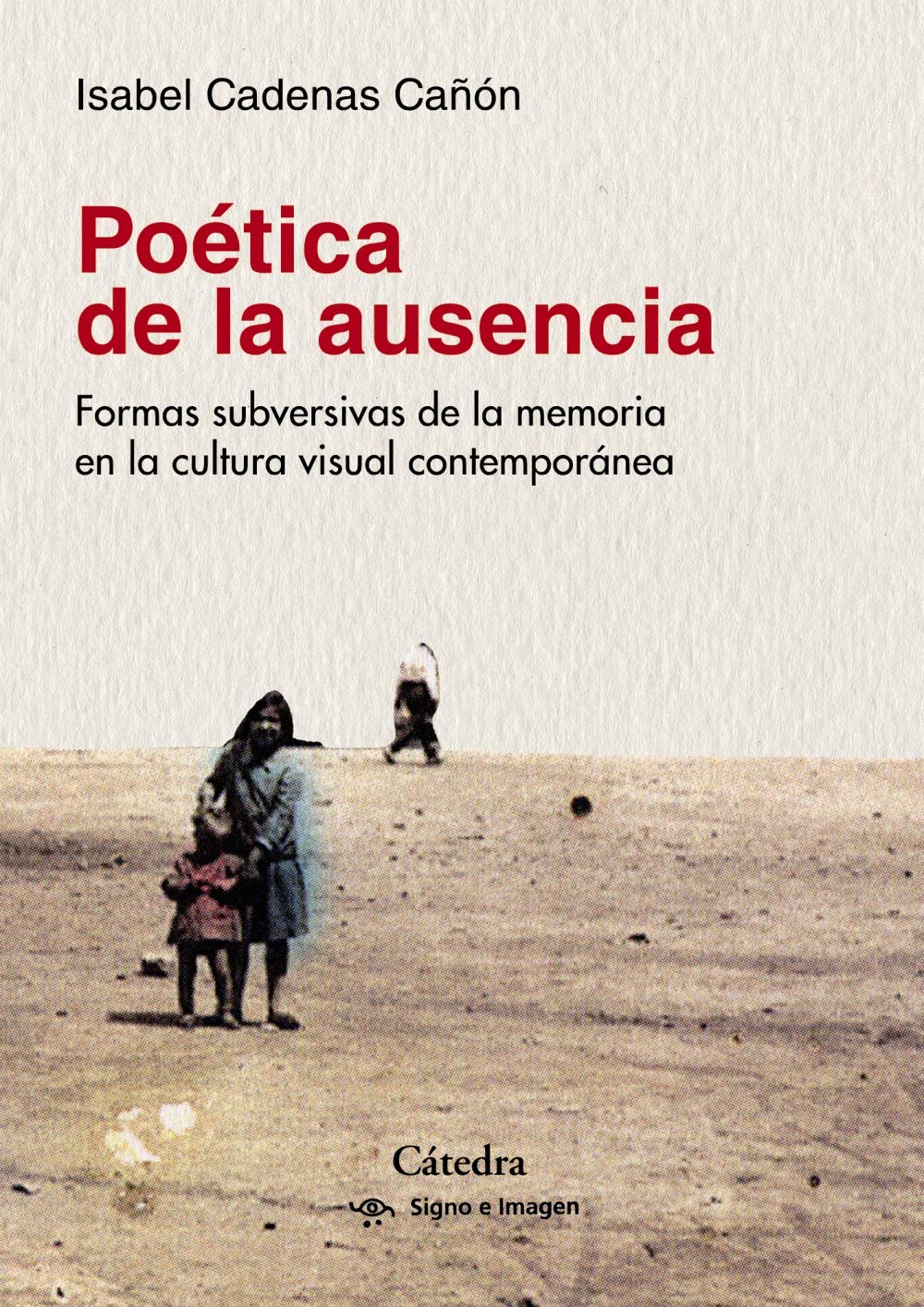 Poética de la ausencia: Formas subversivas de la memoria en la cultura visual contemporánea (Signo e imagen)