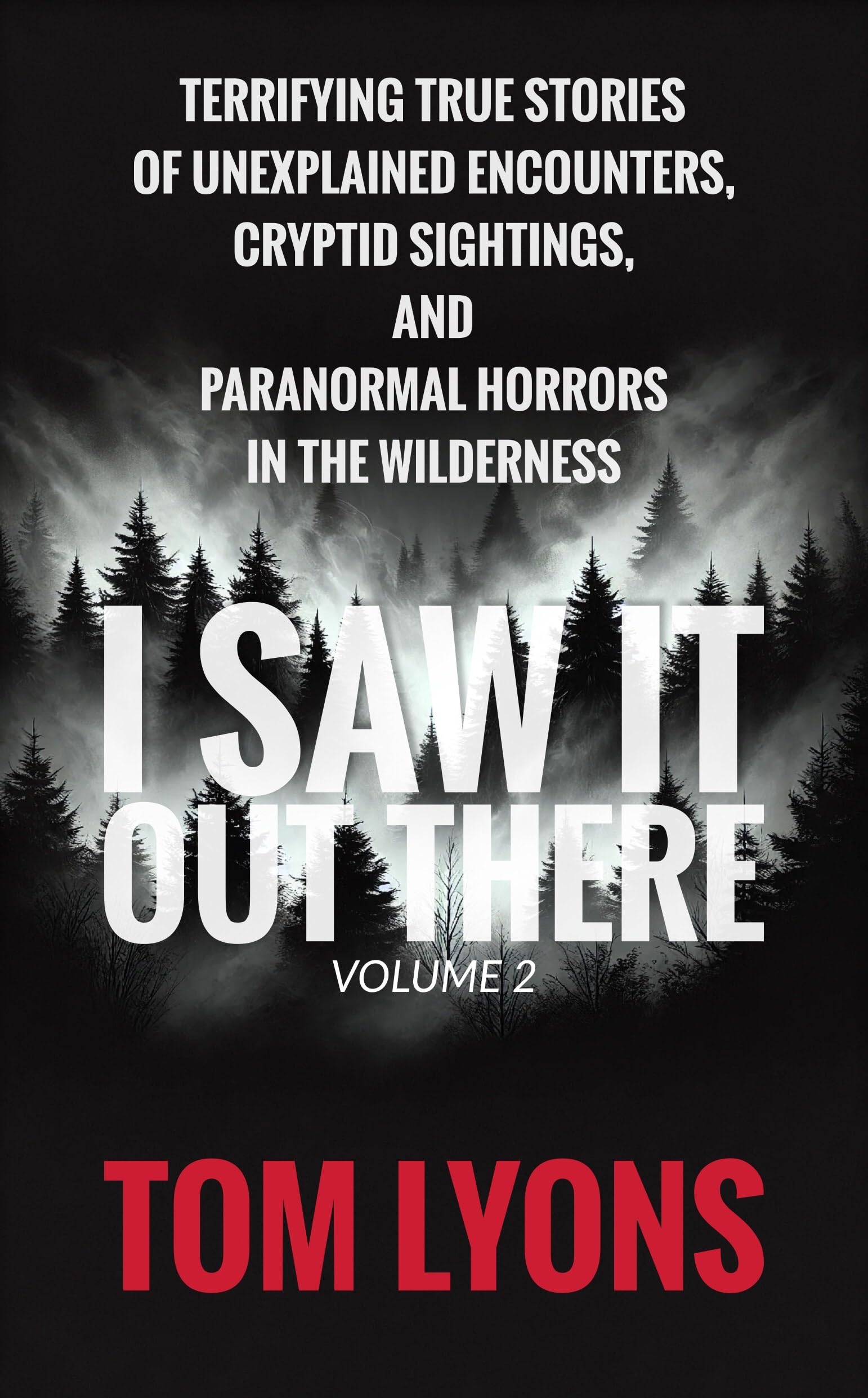 I Saw It Out There, Volume 2: Terrifying True Stories of Unexplained Encounters, Cryptid Sightings, and Paranormal Horrors in the Wilderness