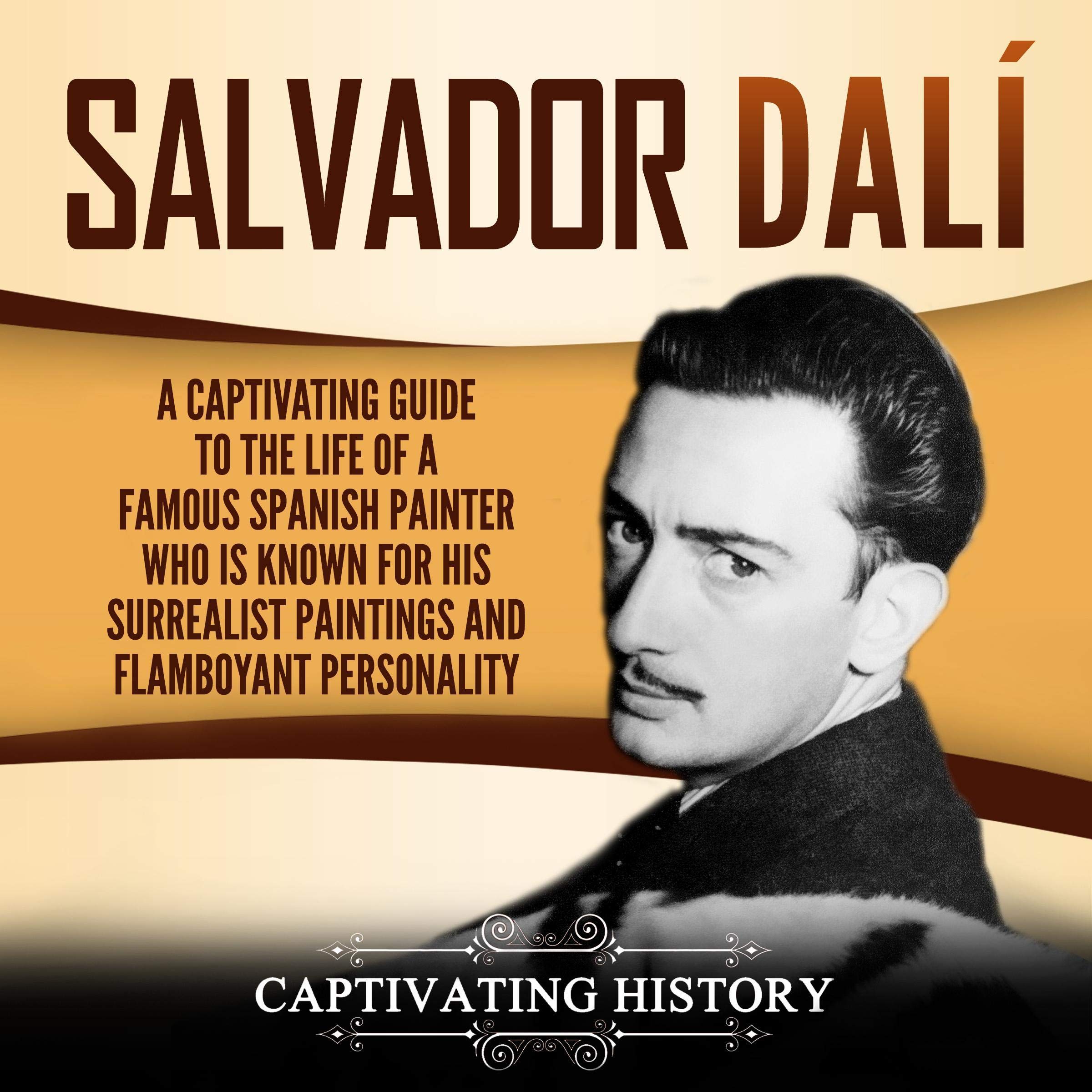 Salvador Dalí: A Captivating Guide to the Life of a Famous Spanish Painter Who Is Known for His Surrealist Paintings and Flamboyant Personality