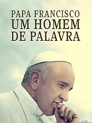 Papa Francisco: Um homem de palavra