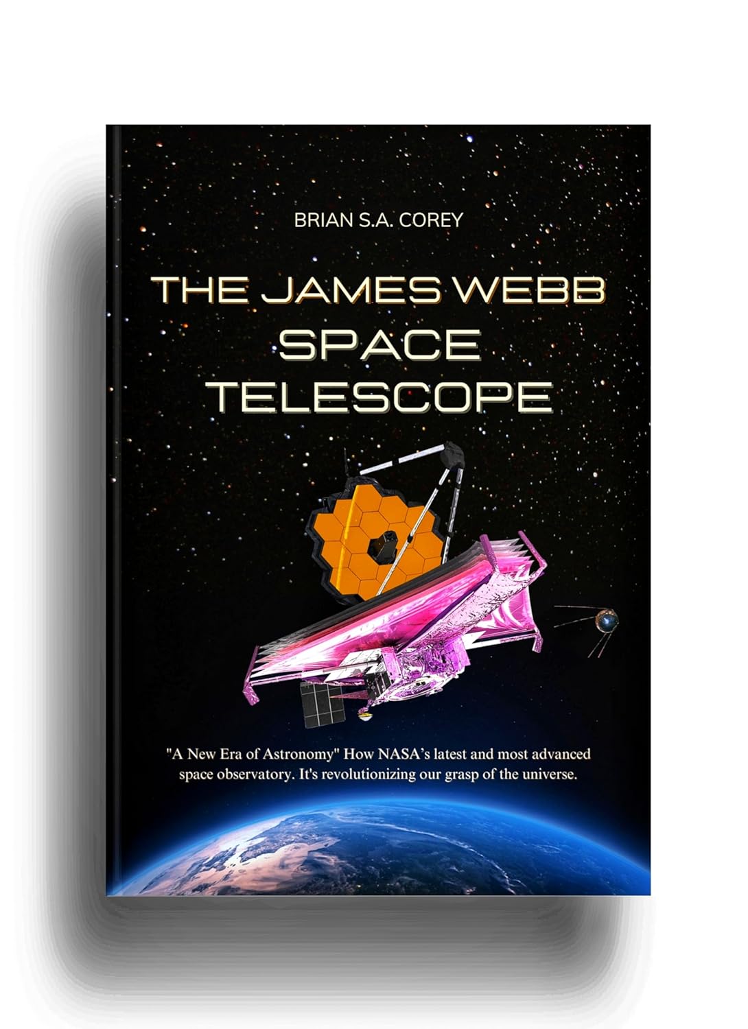 The James Webb Space Telescope: "A New Era of Astronomy" How NASA’s latest and most advanced space observatory. It's revolutionizing our grasp of the universe and the pillars of creation      Kindle Edition