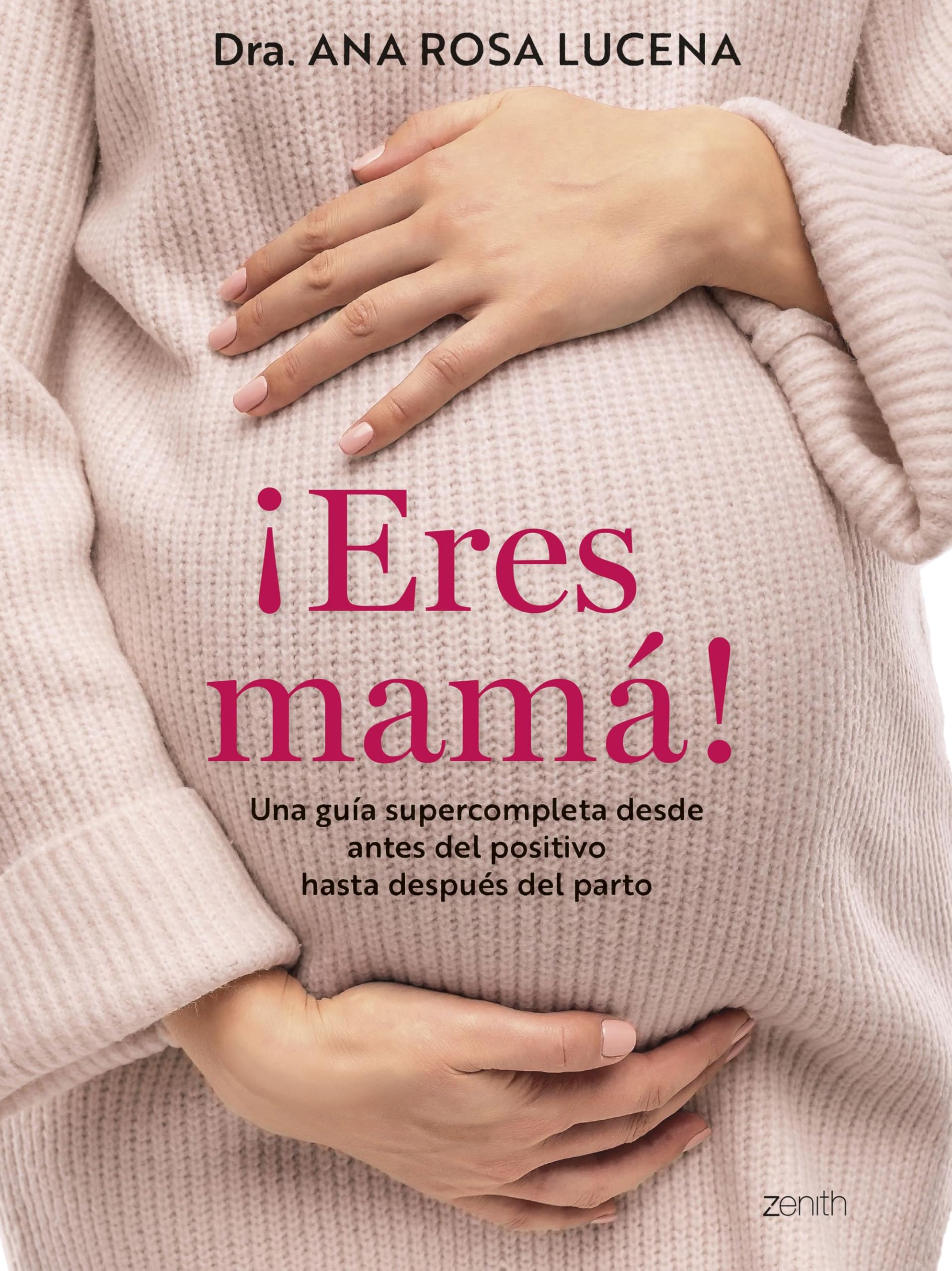 ¡Eres mamá!: Una guía supercompleta desde antes del positivo hasta después del parto