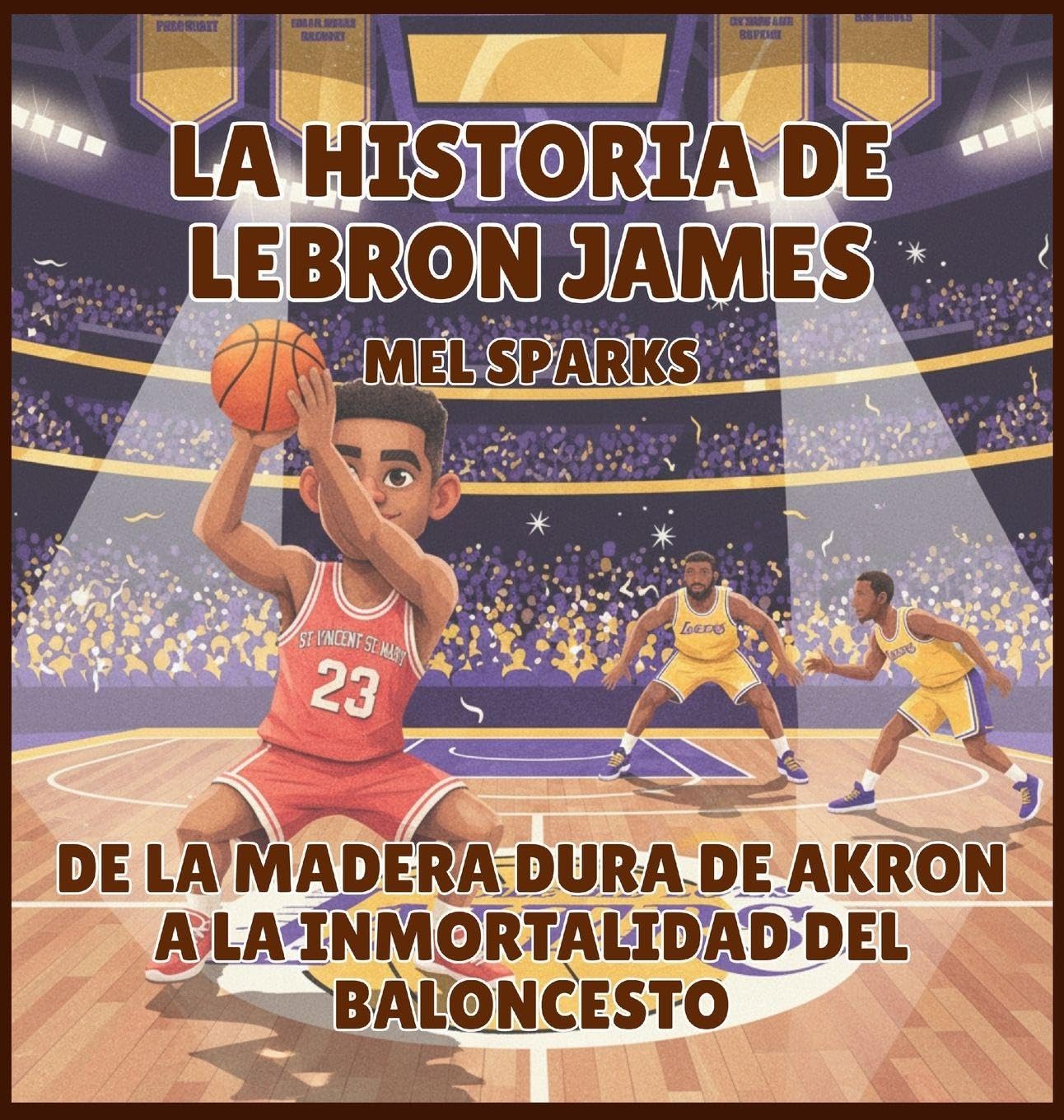 La historia de LeBron James: De la Madera Dura de Akron a la Inmortalidad del Baloncesto: 1 (Biografía de Triunfadores Para Niños Serie 2)