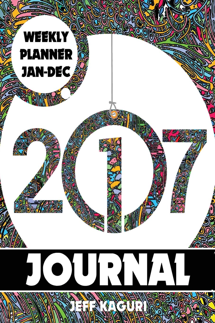 2017 Journal: Weekly Planner Jan-Dec: Volume 1 (2017 Journal and Planner)