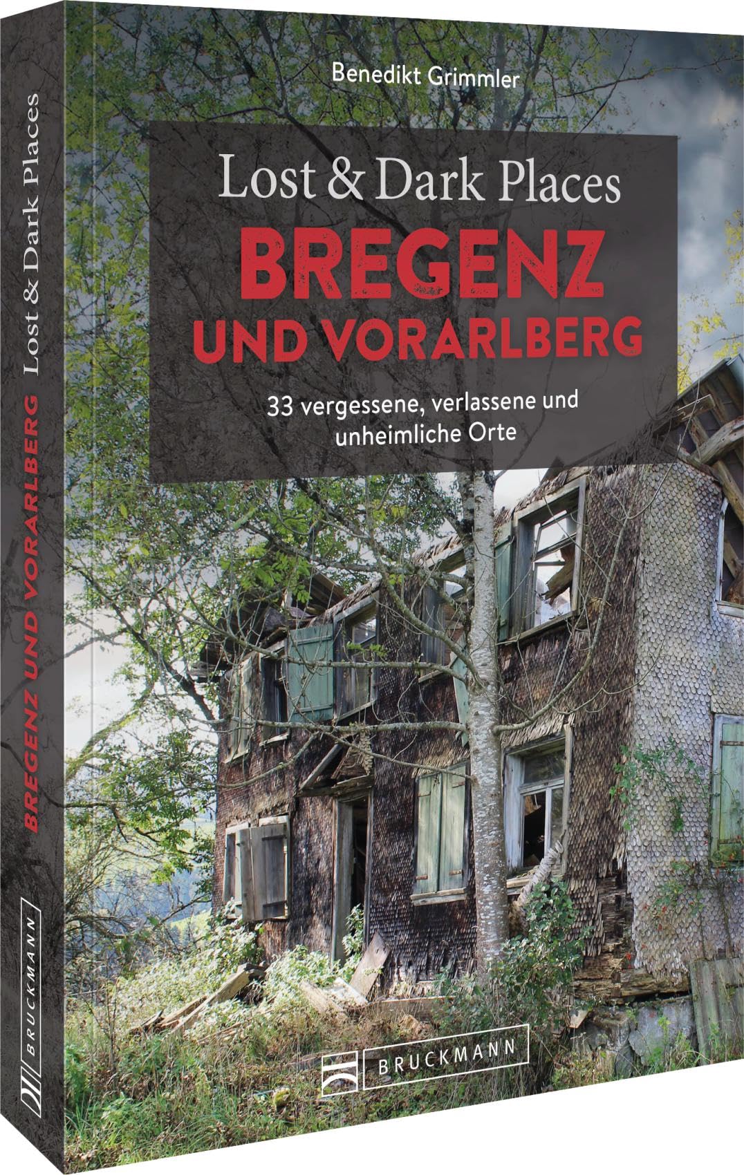 Lost & Dark Places Bregenz und Vorarlberg: 33 vergessene, verlassene und unheimliche Orte