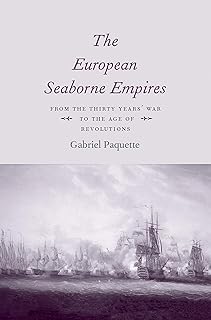 The European Seaborne Empires: From the Thirty Years' War to the Age of Revolutions
