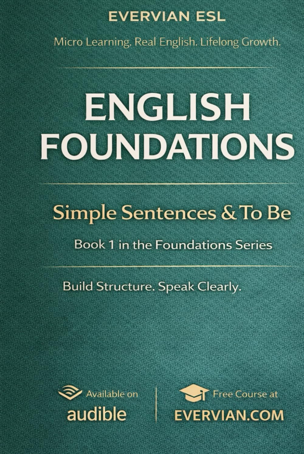 Evervian English Foundations 1: Simple Sentences and To Be: Beginner ESL Grammar Workbook for Adults | A1 English Practice with Am, Is, Are, ... Activities (Evervian English Learning Series)