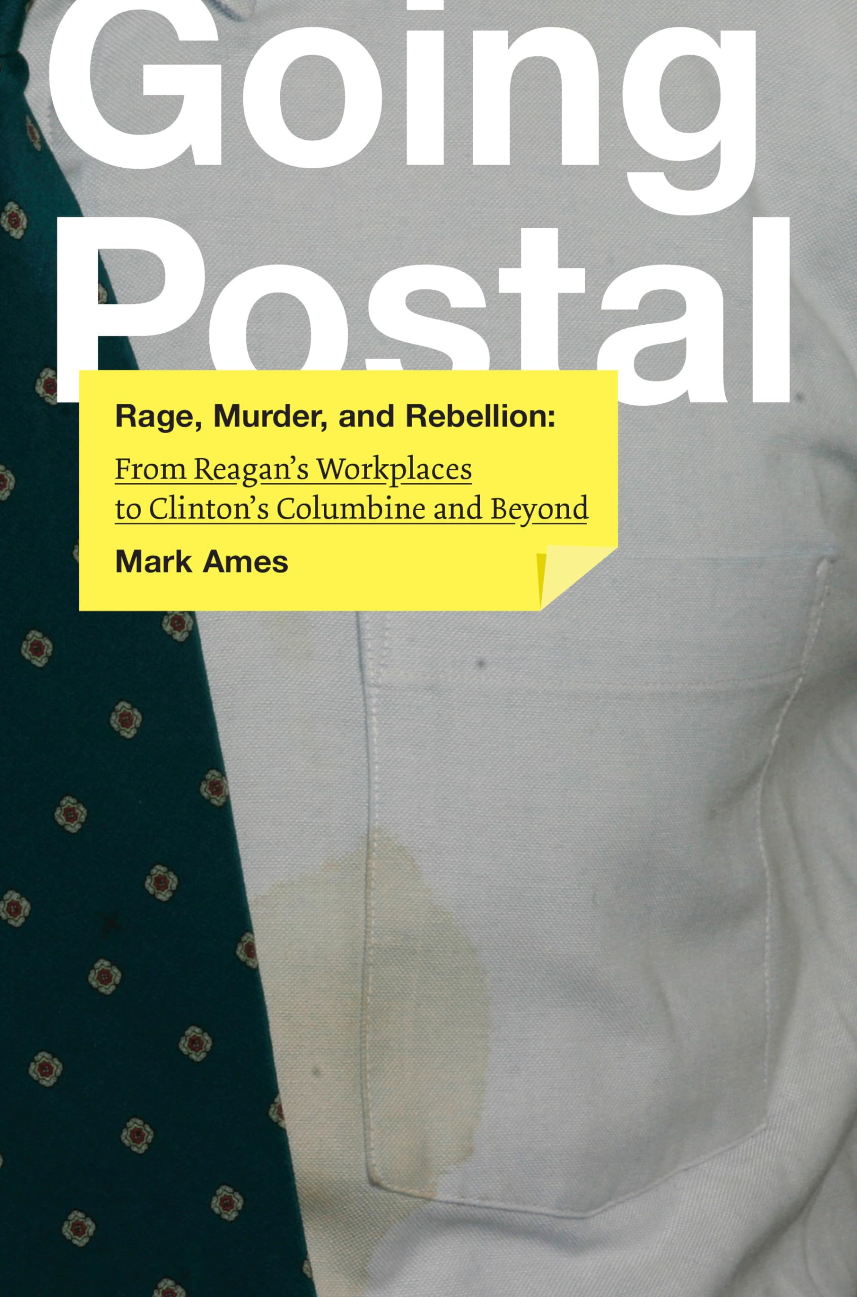 Going Postal: Rage, Murder, and Rebellion: From Reagan's Workplaces to Clinton's Columbine and Beyond cover