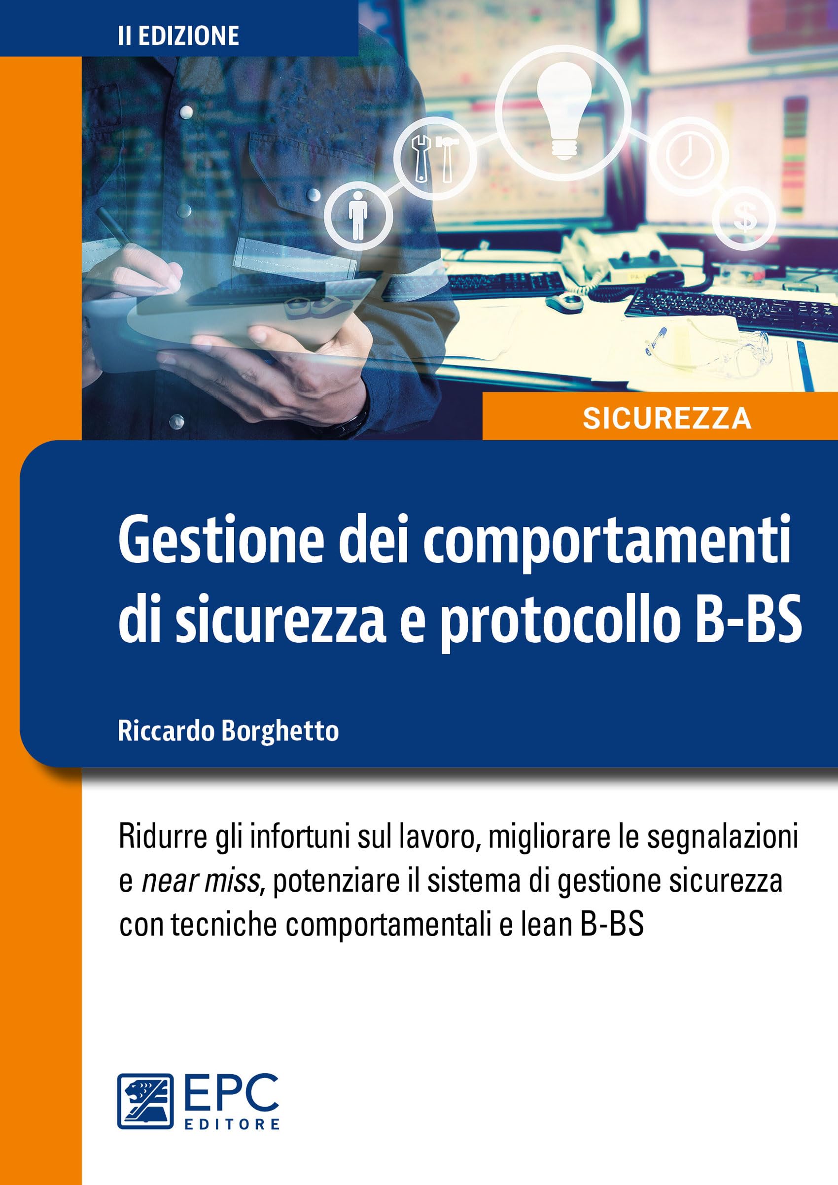 Gestione dei comportamenti di sicurezza e protocollo B-BS. Ridurre gli infortuni sul lavoro, migliorare le segnalazioni e near miss, potenziare il sistema di gestione sicurezza con tecniche compor...