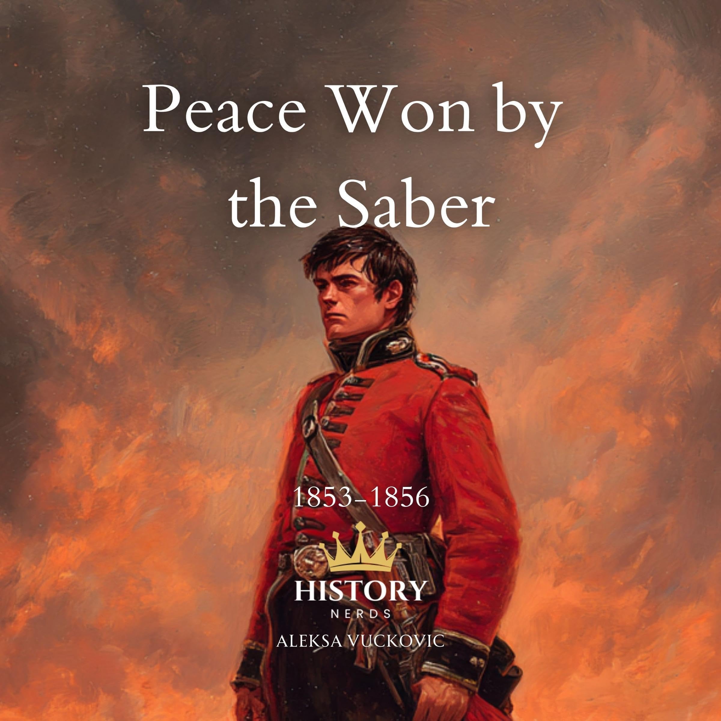 Cover art for Peace Won by the Saber: The Crimean War, 1853-1856