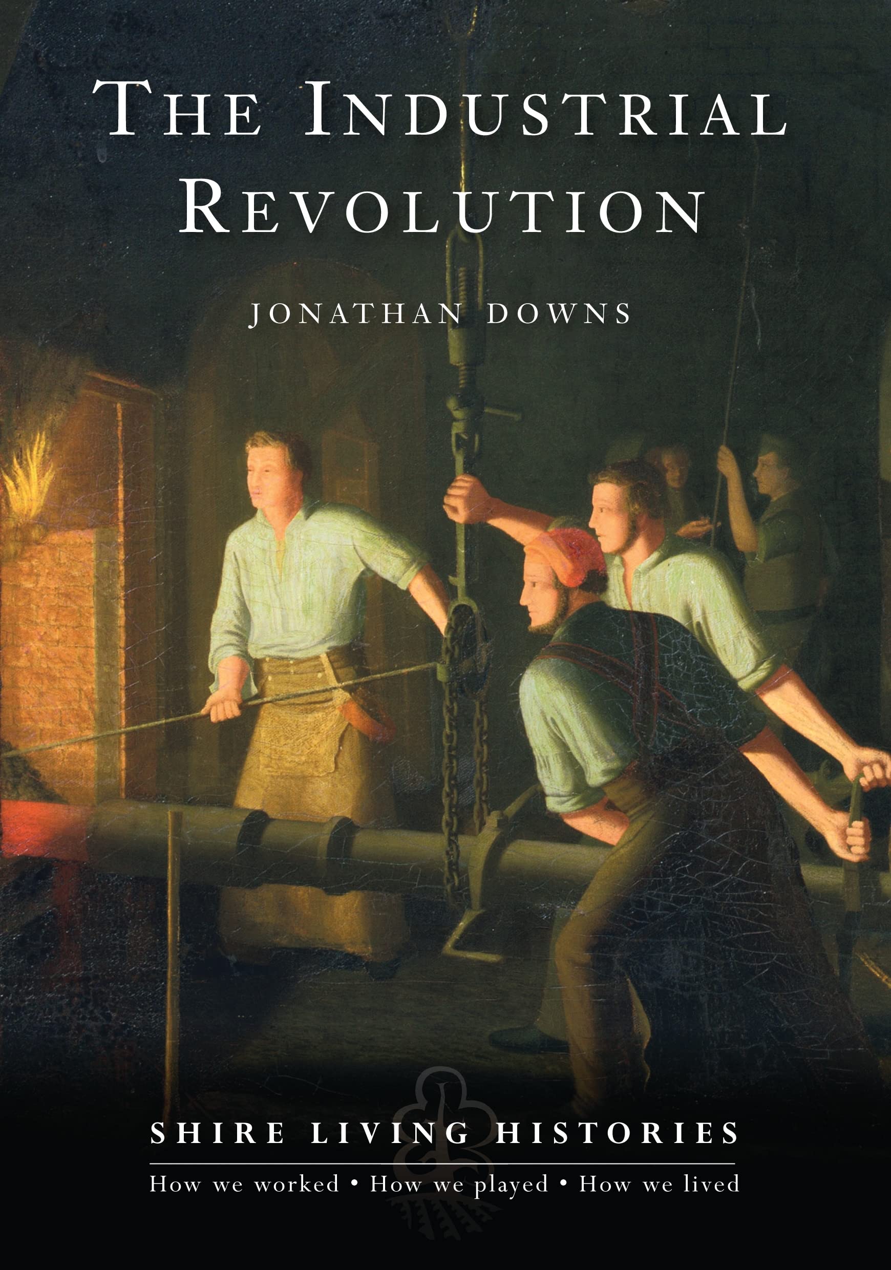 The Industrial Revolution (Shire Living Histories) By Jonathan Downs