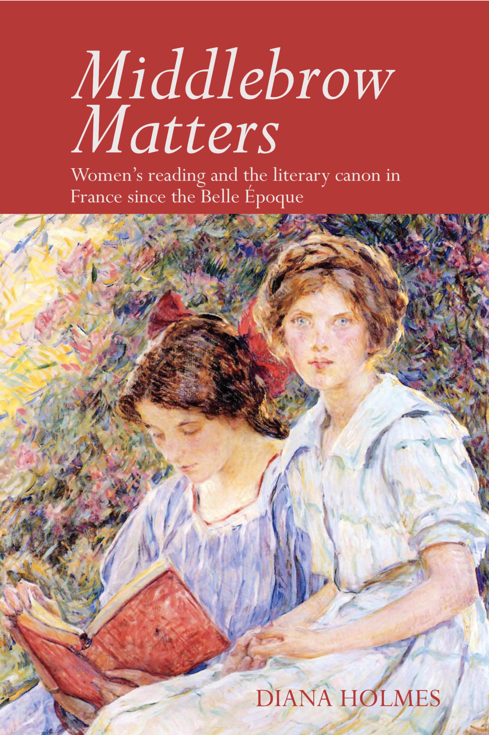 Middlebrow Matters: Women's reading and the literary canon in France since the Belle Epoque (Contemporary French and Francophone Cultures, 57)