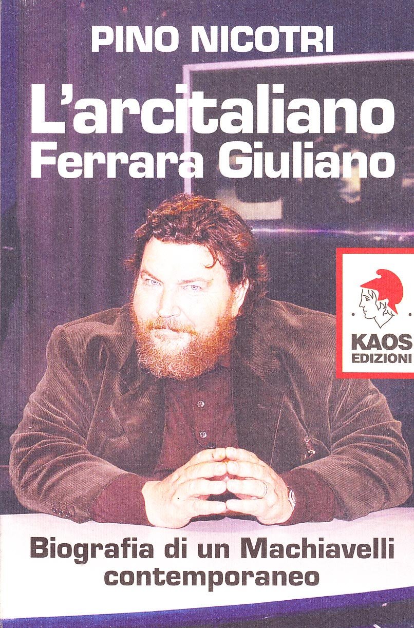 L'arcitaliano Ferrara Giuliano. Biografia Di Un Machiavelli Contemporaneo - 4