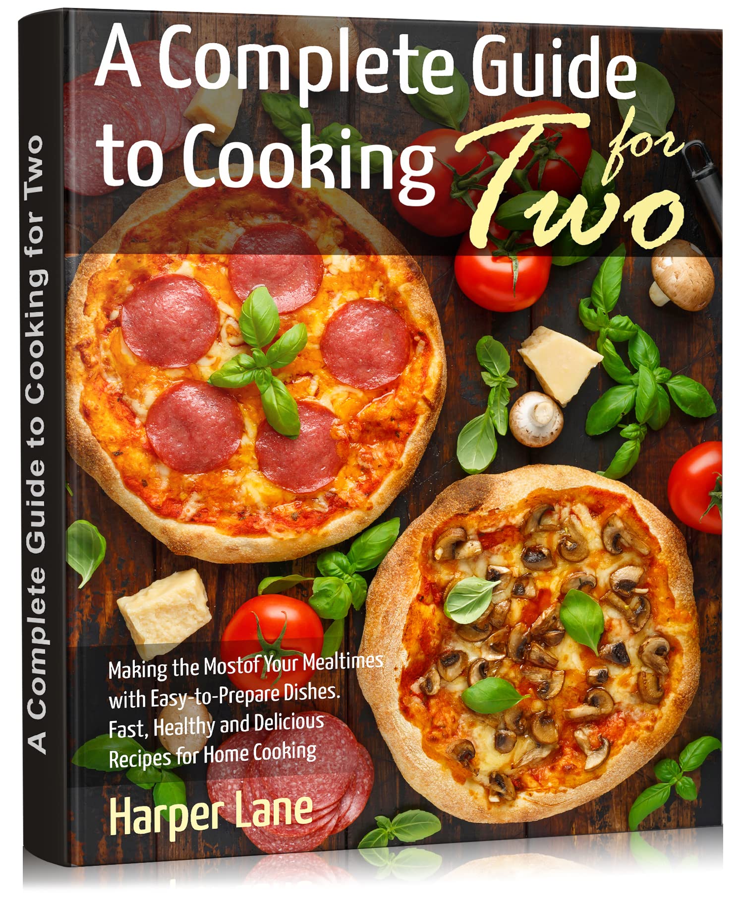 A Complete Guide to Cooking for Two: Making the Most of Your Mealtimes with Easy-to-Prepare Dishes. Fast, Healthy and Delicious Recipes for Home Cooking