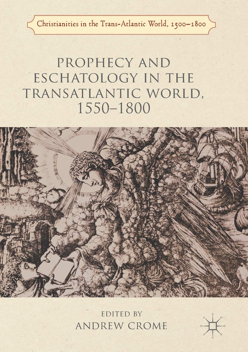 Prophecy and Eschatology in the Transatlantic World, 1550-1800 (Christianities in the Trans-Atlantic World)