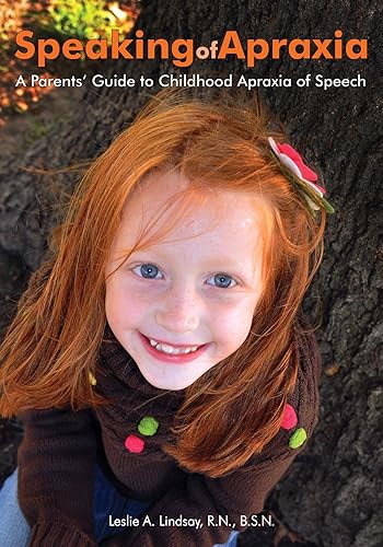 Speaking of Apraxia: A Parent's Guide to Chldhood Apraxia of Speech