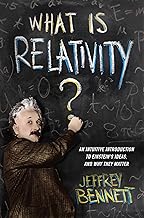 What Is Relativity?: An Intuitive Introduction to Einstein's Ideas, and Why They Matter