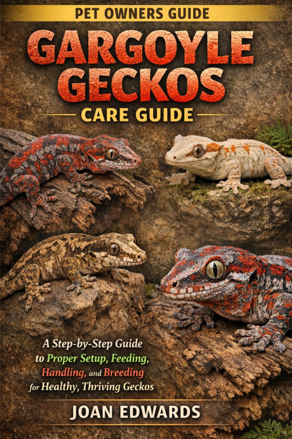 GARGOYLE GECKOS CARE GUIDE: A Step-by-Step Guide to Proper Setup, Feeding, Handling, and Breeding for Healthy, Thriving Geckos.