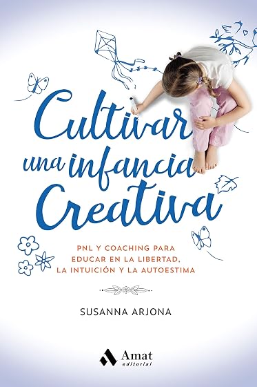 Cultivar una Infancia Creativa: Pnl & Coaching para Educar en la Liber
