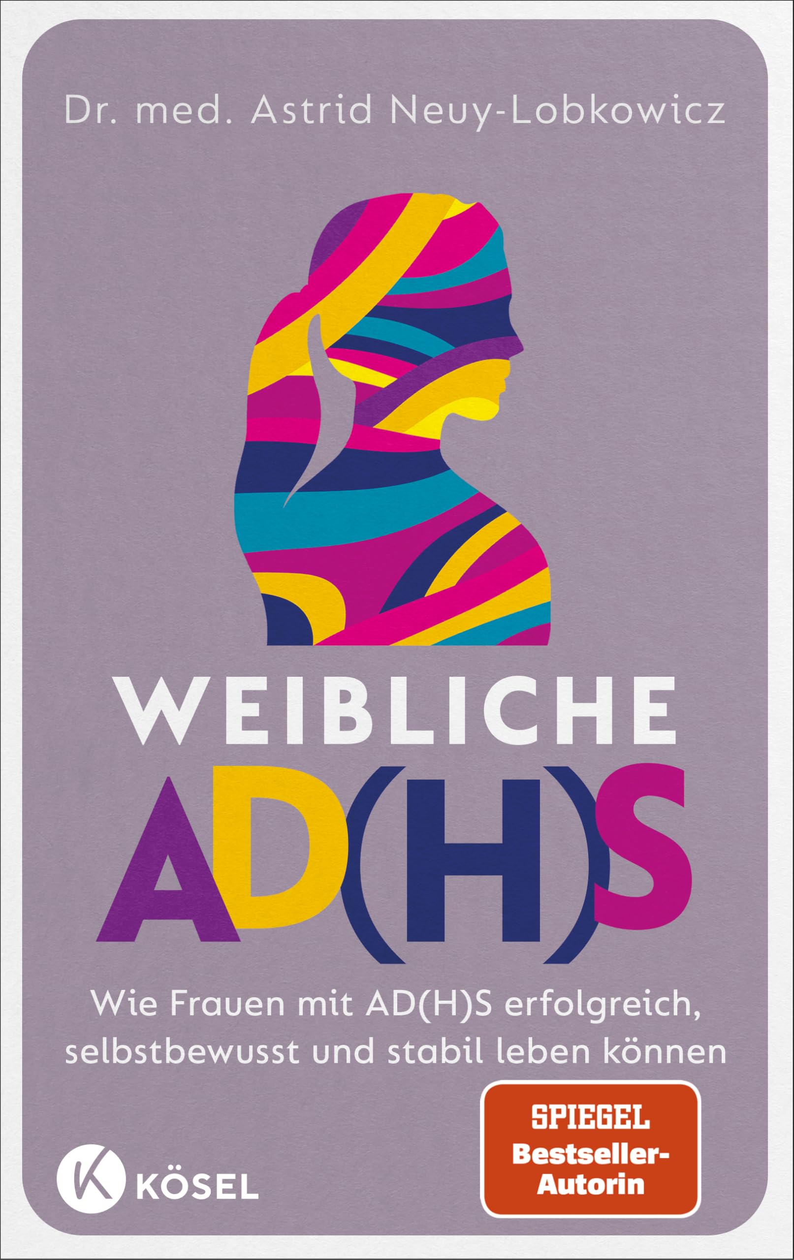 Weibliche AD(H)S: Wie Frauen mit AD(H)S erfolgreich, selbstbewusst und stabil leben können