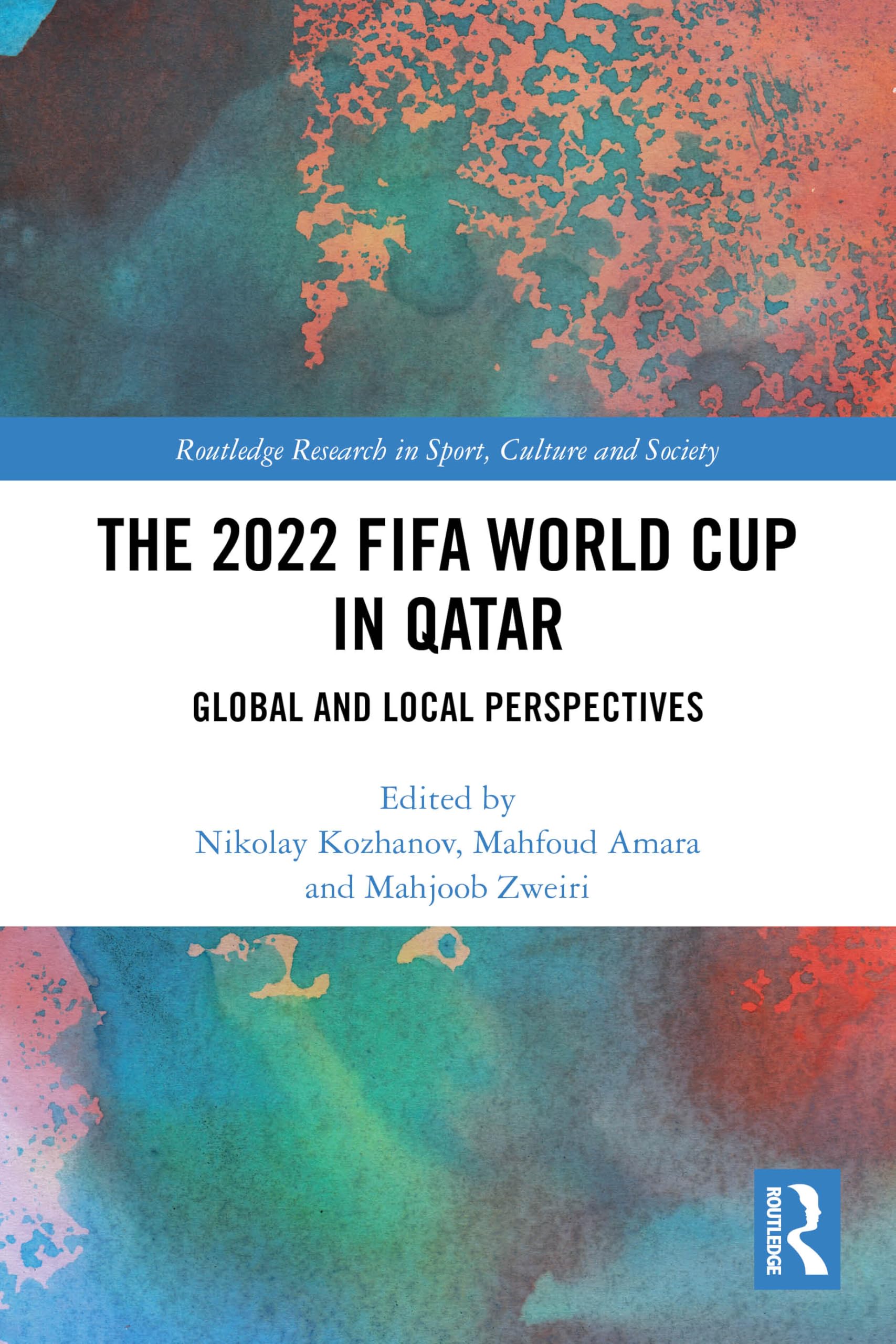 The 2022 FIFA World Cup in Qatar: Global and Local Perspectives (Routledge Research in Sport, Culture and Society)