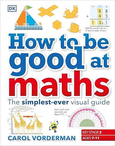 How to be Good at Maths: The Simplest-Ever Visual Guide [Hardcover] Vorderman, Carol