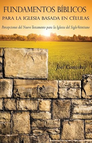 Fundamentos Bíblicos para la Iglesia Basada en Células: Percepciones del Nuevo Testamento para la Iglesia del Siglo Veintiuno
