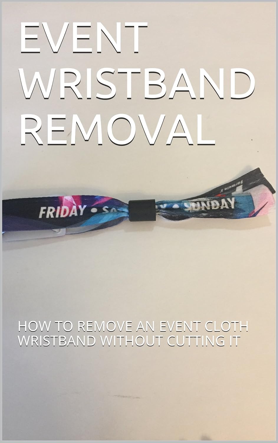 EVENT WRISTBAND REMOVAL HOW TO REMOVE AN EVENT CLOTH WRISTBAND WITHOUT