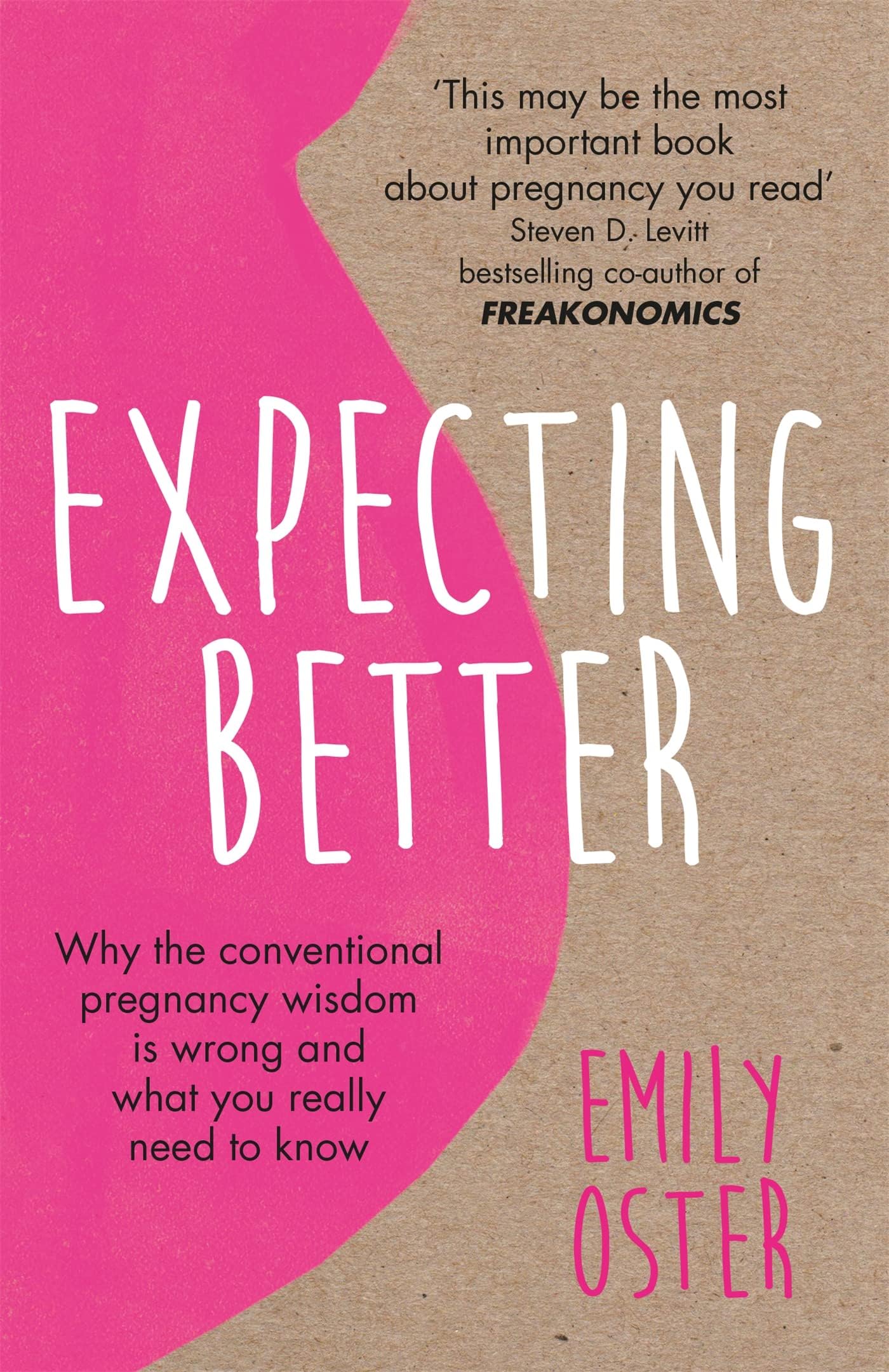 EXPECTING BETTER: WHY THE CONVENTIONAL PREGNANCY WISDOM IS WRONG AND WHAT YOU REALLY NEED TO KNOW