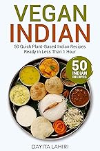 Vegan Indian: 50 Quick Plant-Based Indian Recipes Ready in Less Than 1 Hour