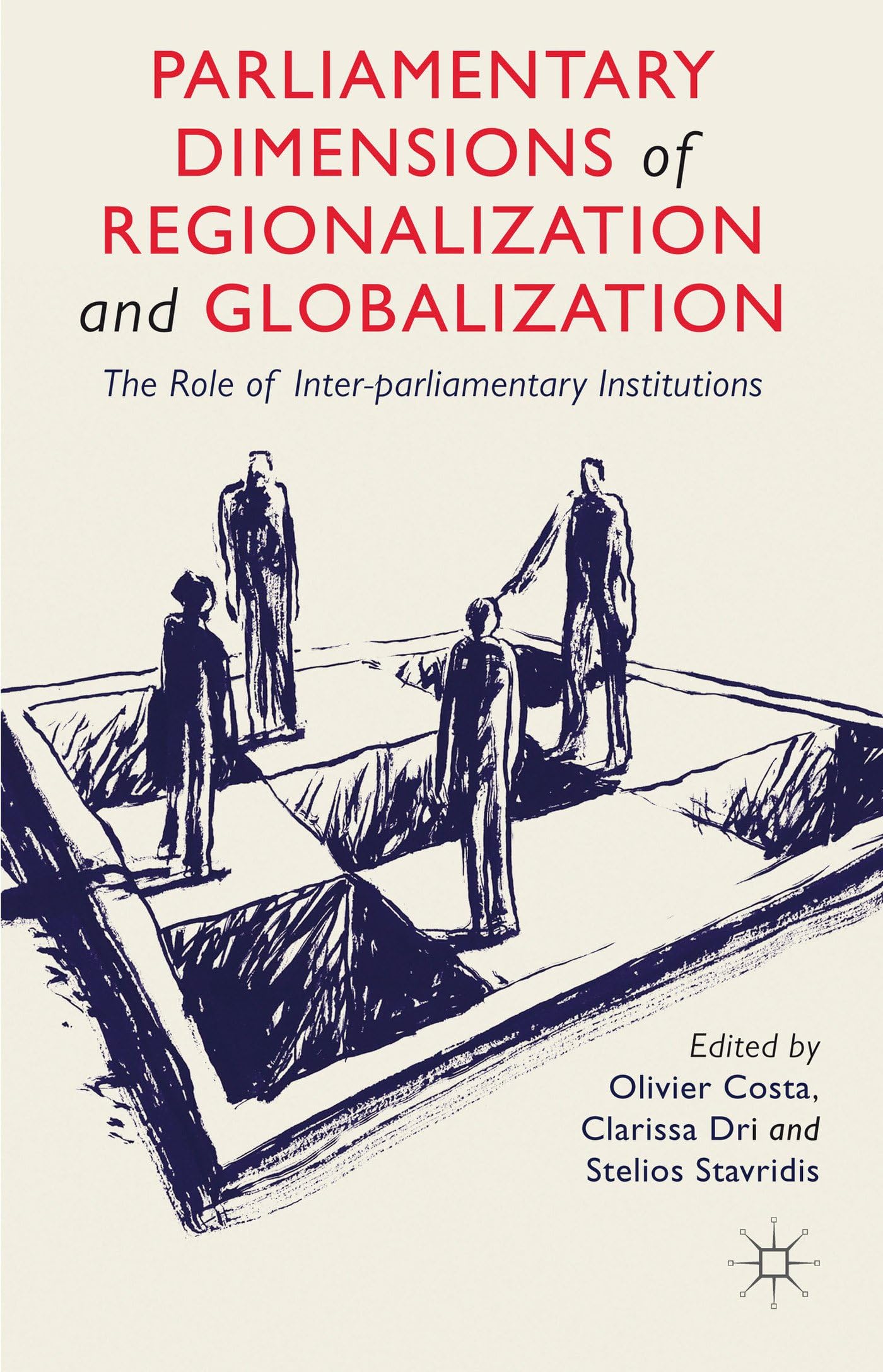 Parliamentary Dimensions of Regionalization and Globalization: The Role of Inter-Parliamentary Institutions 2013th Edition