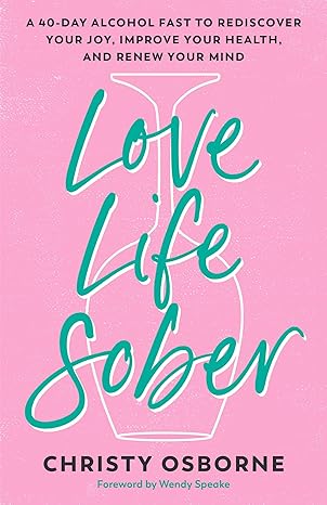 Love Life Sober: A 40-Day Alcohol Fast to Rediscover Your Joy, Improve Your Health, and Renew Your Mind-Wow! eBook