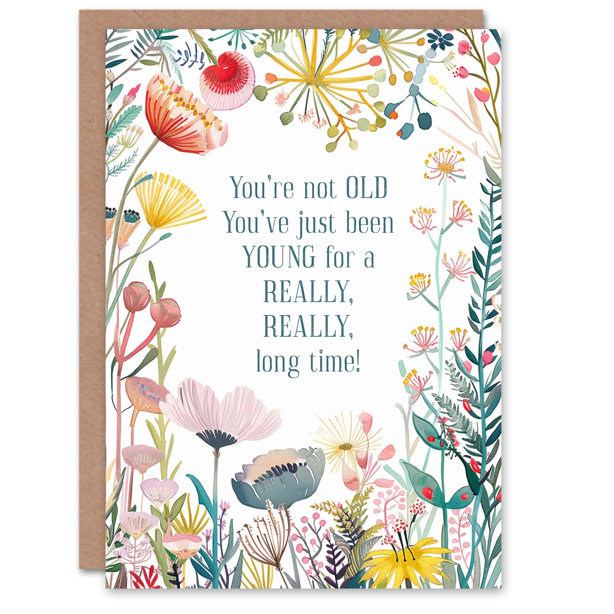 Greeting Card Happy Flowers Not Old Really Long Time Young Birthday