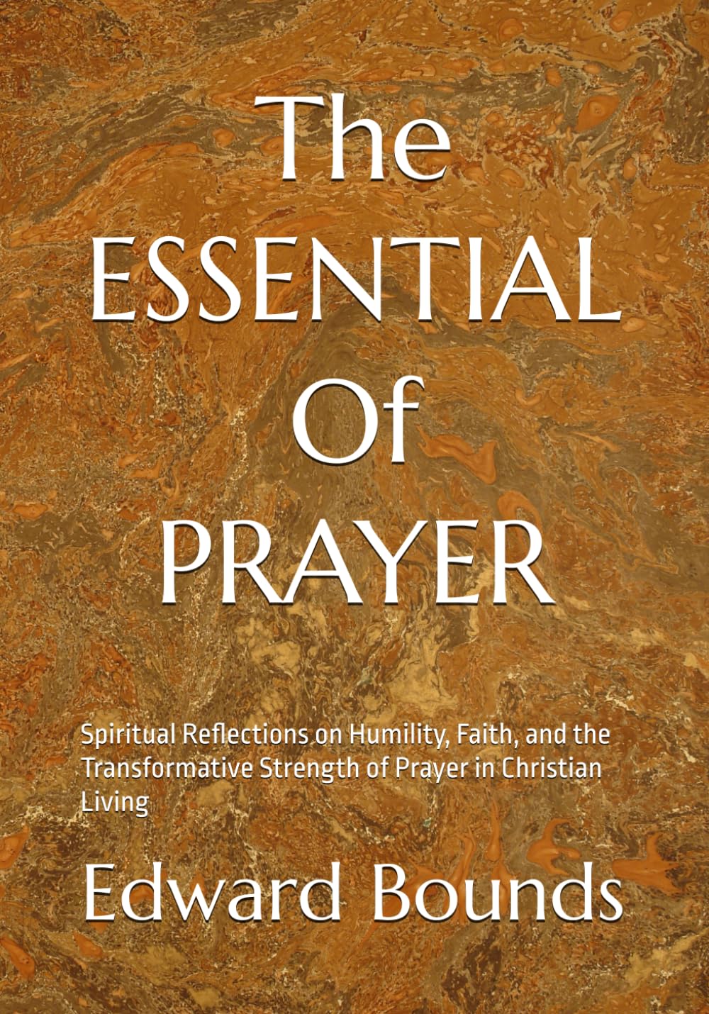 The Essentials of Prayer (Large Print Edition): Spiritual Reflections on Humility, Faith, and the Transformative Strength of Prayer in Christian Living