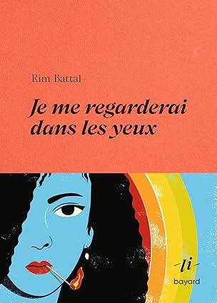 'Je me regarderai dans les yeux' de Rim BATTAL, éditions Bayard récits 'Je me regarderai dans les yeux' de Rim BATTAL, éditions Bayard récits