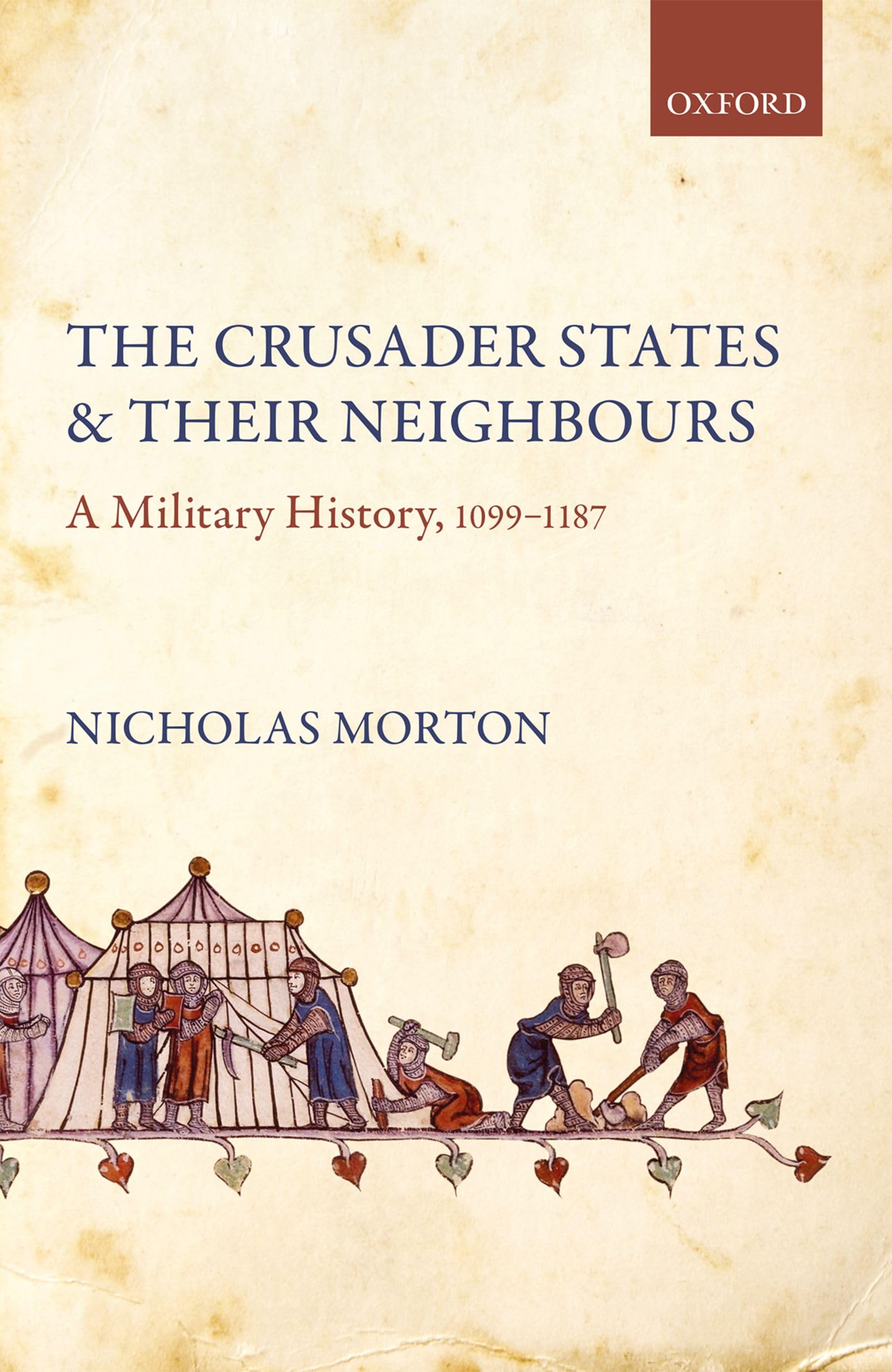 THE CRUSADER STATES AND THEIR NEIGHBOURS: A Military History, 1099-1187