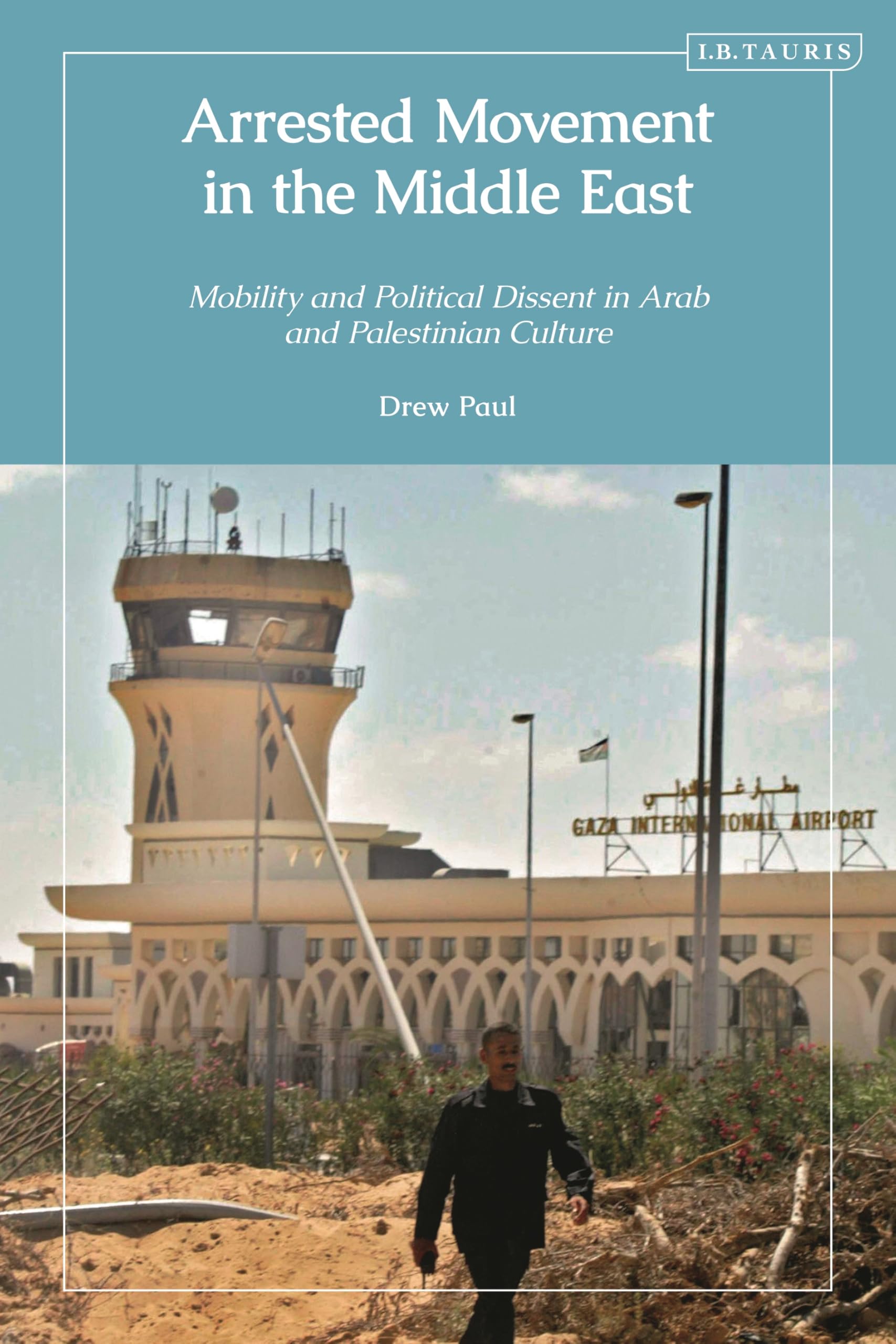 Arrested Movement in the Middle East: Mobility and Political Dissent in Arab and Palestinian Culture