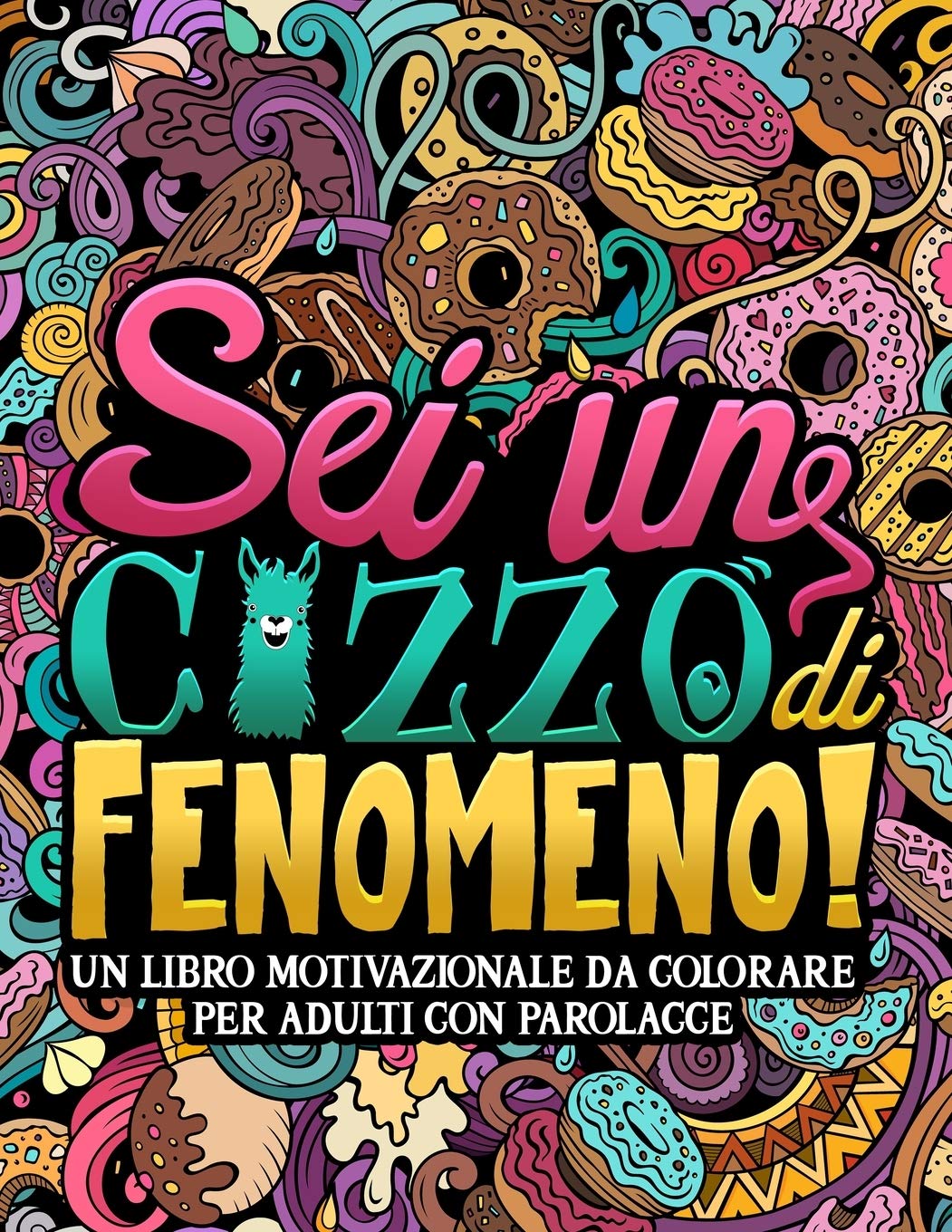 Sei un c*zzo di fenomeno: Un libro motivazionale da colorare per adulti con parolacce: 40 divertenti pagine per rilassarsi e mandare via lo stress.