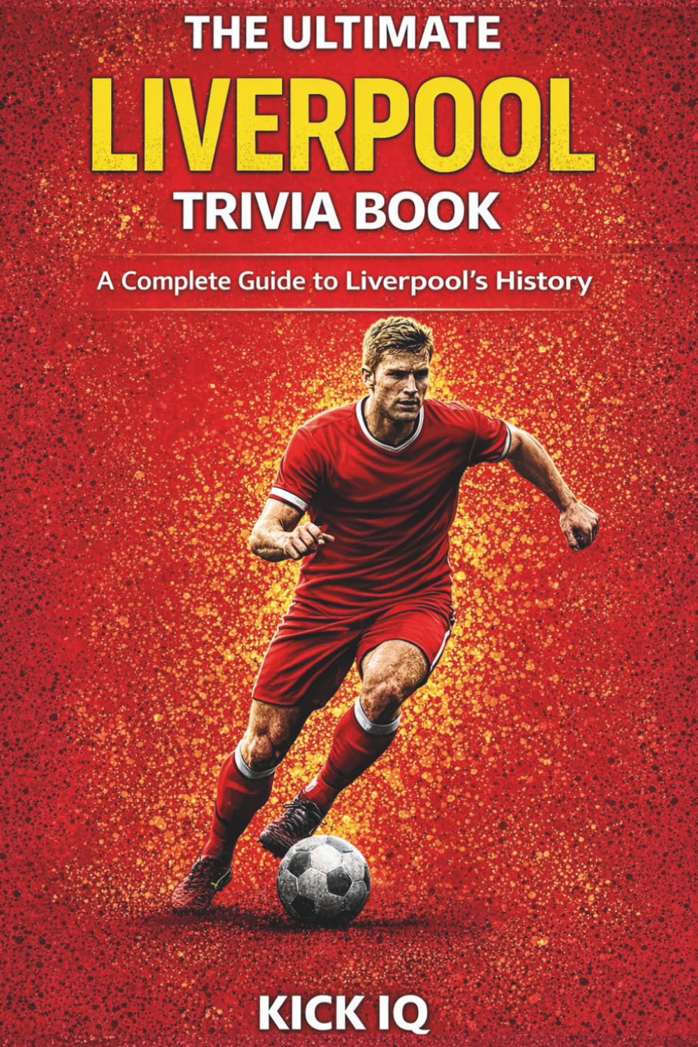 The Ultimate Liverpool Trivia Book: A Complete Guide to Liverpool History with 150+ Challenging Questions