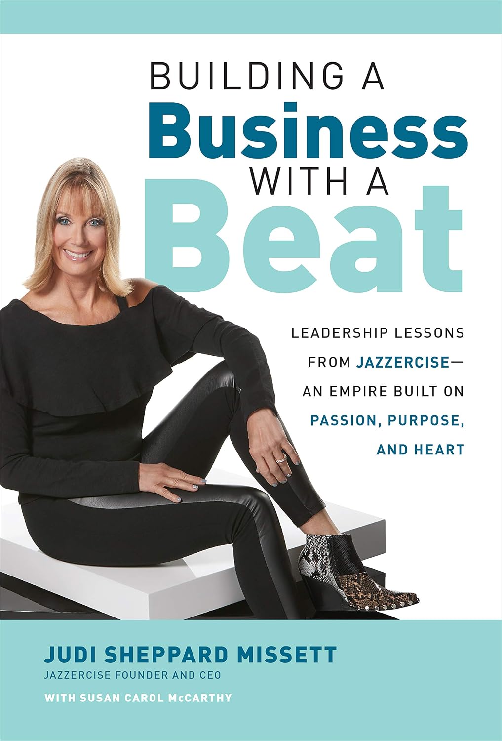 Building a Business with a Beat: Leadership Lessons from Jazzercise—An Empire Built on Passion, Purpose, and Heart: Leadership Lessons from Jazzercise--An Empire Built on Passion, Purpose, and Heart