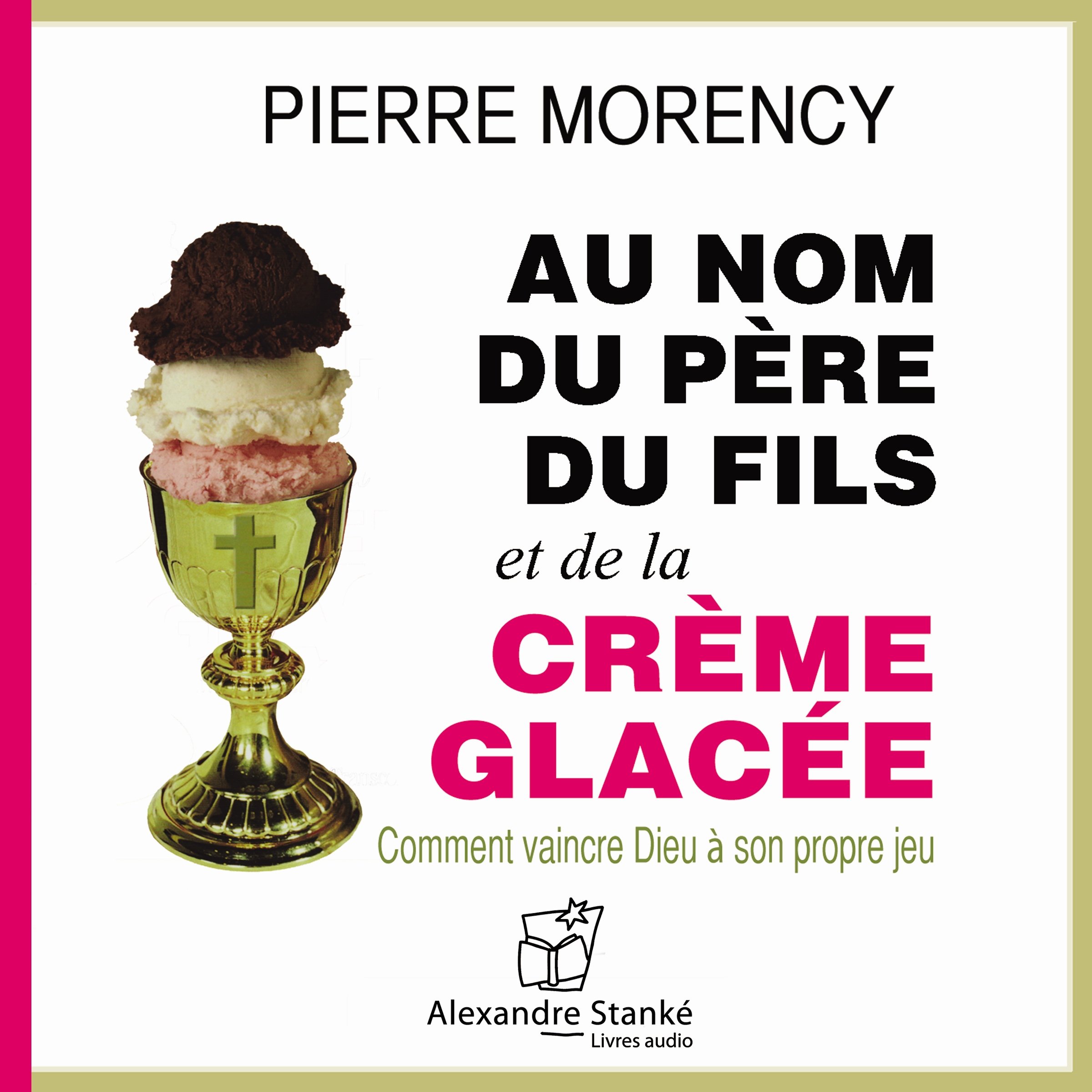 AU NOM DU PERE ET DU FILS ET DE LA CREME (CD) MORENCY Pierre
