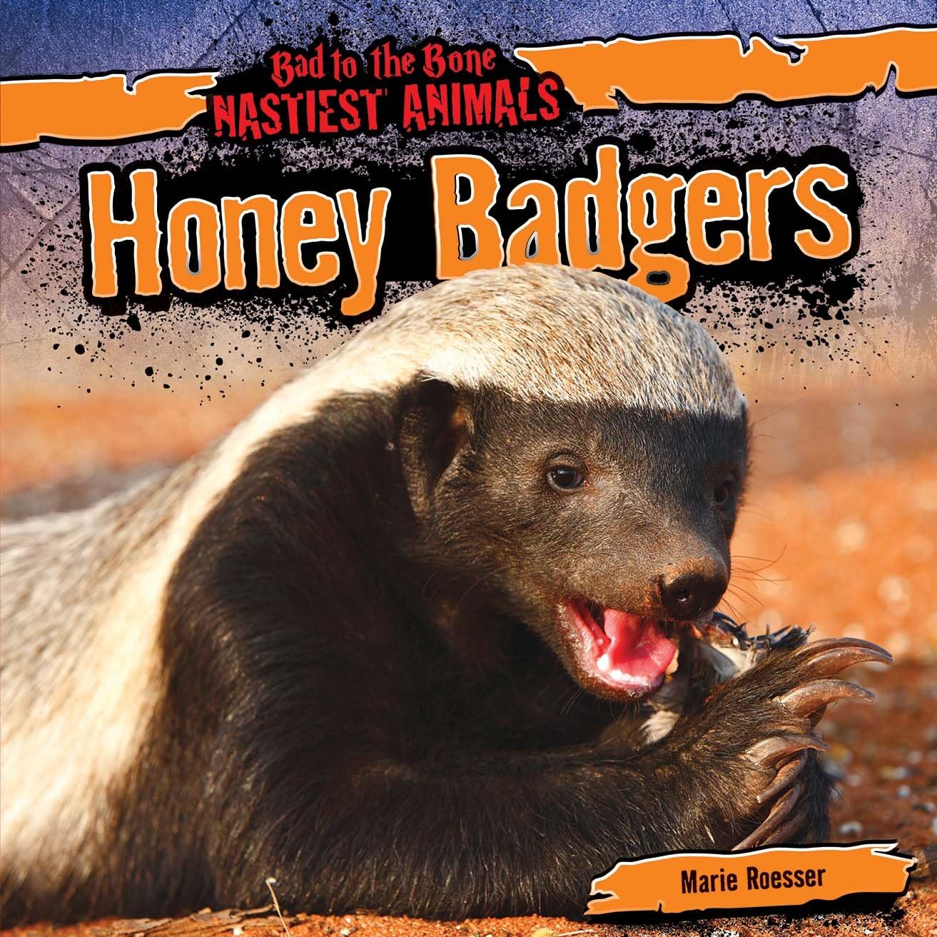 Honey Badgers (Bad to the Bone: Nastiest Animals, 4)