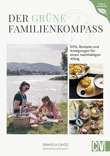 DIY Buch Nachhaltig leben – Der grüne Familienkompass: DIYs, Rezepte und Tipps für einen bewussten Alltag. Umweltbewusst leben mit Zero Waste, Upcycling &amp; Co.
