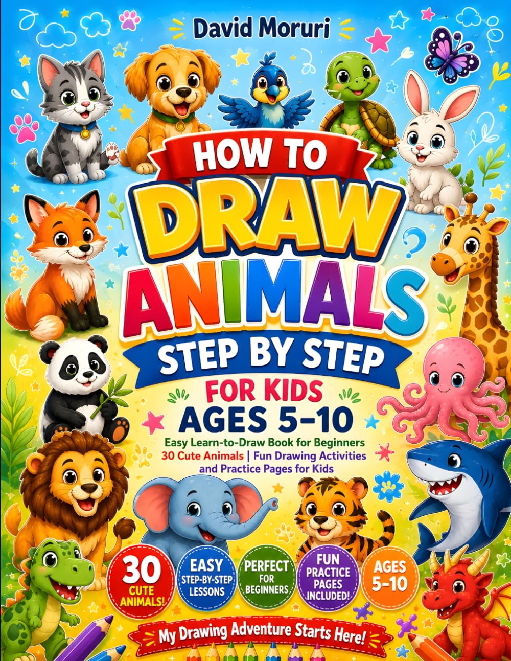 How to Draw Animals Step by Step for Kids Ages 5–10: Easy Learn-to-Draw Book for Beginners with 30 Cute Animals and Fun Practice Pages: A Fun and Easy ... Animals Step by Step | Beginner-Friendly.